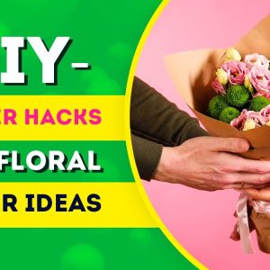 DIY FLOWER HACKS AND FLORAL DECOR IDEAS