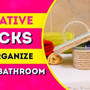 SMART AND CREATIVE HACKS TO ORGANIZE YOUR BATHROOM