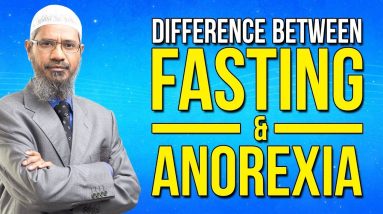 Difference Between Fasting and Anorexia – Dr Zakir Naik