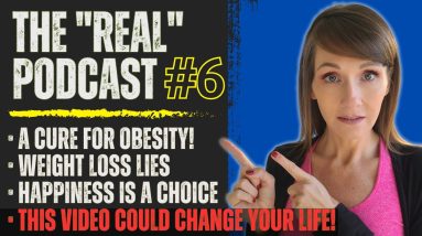 The "REAL" Podcast: Episode 6 | The Cure For Obesity?! | Happiness Is A Choice!